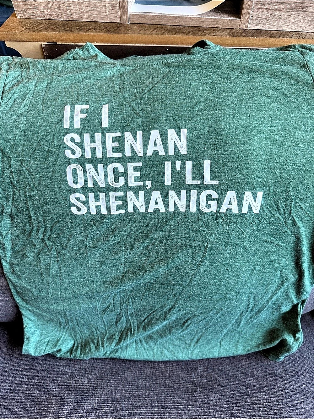If I Shenan Once I'll Shenanigan T-Shirt Tee Green